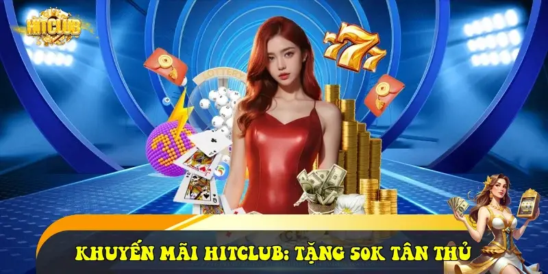 Khuyến Mãi HitClub: Tặng 50K Tân Thủ