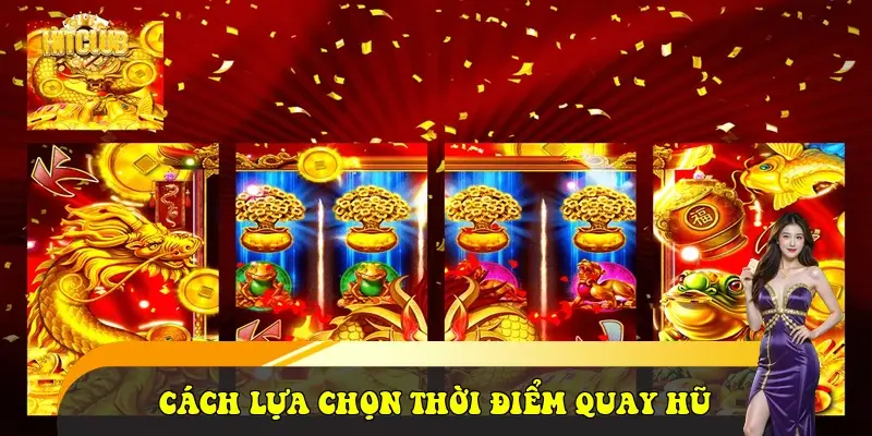 Cách lựa chọn thời điểm quay hũ Cách lựa chọn thời điểm quay hũ