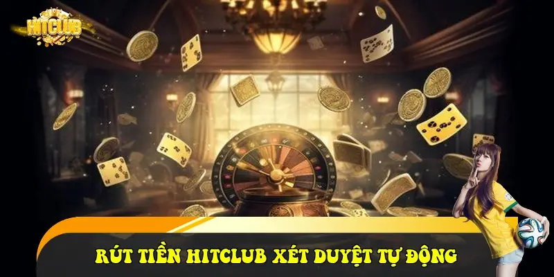 Rút Tiền HitClub Xét Duyệt Tự Động