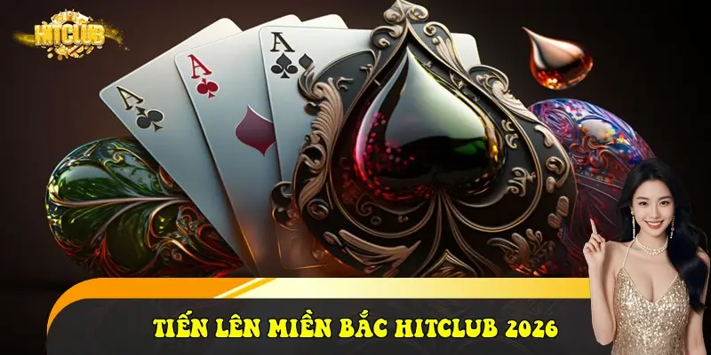 Cách Chơi Tiến Lên Miền Bắc Luôn Thắng Tại HitClub 2026